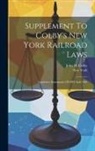 John H. Colby, New York (State) - Supplement To Colby's New York Railroad Laws: Legislative Enactments Of 1882 And 1883