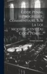 Adolphe Chauveau - Code Pénal Progressif, Commentaire Sur La Loi Modificative Du Code Pénal