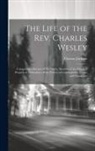 Thomas Jackson - The Life of the Rev. Charles Wesley: Comprising a Review of His Poetry, Sketches of the Rise and Progress of Methodism, With Notices of Contemporary E