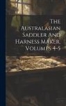 Anonymous - The Australasian Saddler And Harness Maker, Volumes 4-5