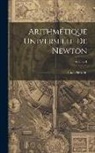 Isaac Newton - Arithmétique Universelle De Newton; Volume 1