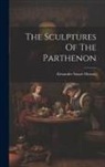 Alexander Stuart Murray - The Sculptures Of The Parthenon