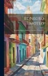 Anonymous - El Negro Timoteo: Periódico Político, Satírico Y Literario, Volume 8