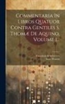 Franciscus De Sylverstris, Saint Thomas (Aquinas) - Commentaria In Libros Quatuor Contra Gentiles S. Thomæ De Aquino, Volume 1