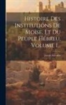 Joseph Salvador - Histoire Des Institutions De Moïse, Et Du Peuple Hébreu, Volume 1