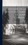G. a. Poole - Histoire De La Vie Et Des Temps De Saint Cyprien
