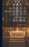 Louis Berthaumier - Histoire De St Bonaventure, De L'ordre De St François, Cardinal