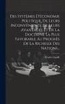 Charles Ganilh - Des Systèmes D'économie Politique, De Leurs Inconvénients, De Leurs Avantages Et De La Doctrine La Plus Favorable Au Progrès De La Richesse Des Nation