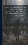 Louis Sébastien Le Nain de Tillemont - Histoire Des Empereurs Et Des Autres Princes Qui Ont Regné Durant Les Six Premiers Siecles De L'eglise ...: Tome Quatrième: Qui Comprend Deapuis Diocl