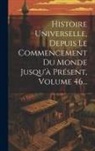 Anonymous - Histoire Universelle, Depuis Le Commencement Du Monde Jusqu'à Présent, Volume 46