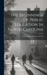 Anonymous - The Beginnings Of Public Education In North Carolina: A Documentary History, 1790-1840