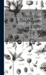Frederick Edward Hulme - Natural History, Lore and Legend: Being Some Few Examples of Quaint and By-Gone Beliefs Gathered in From Divers Authorities, Ancient and Mediaeval, of