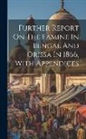 Anonymous - Further Report On The Famine In Bengal And Orissa In 1866, With Appendices