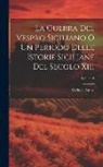 Michele Amari - La Guerra Del Vespro Siciliano O Un Periodo Delle Istorie Siciliane Del Secolo Xiii; Volume 1