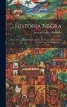 Juan de Urquia Y Redecilla - Historia Negra: Relato De Los Escándalos Ocurridos En Nuestras Ex-colonias Durante Las Últimas Guerras