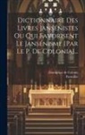 Dominique De Colonia, Patouillet - Dictionnaire Des Livres Jansénistes Ou Qui Favorisent Le Jansénisme [par Le P. De Colonia]