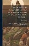 Paul Wright - The New and Complete Life of Our Blessed Lord and Saviour, Jesus Christ ...: To Which Is Added the Lives ... of His Holy Apostles, Evangelists, and Di
