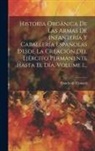 Conde De Clonard - Historia Orgánica De Las Armas De Infantería Y Caballería Españolas Desde La Creación Del Ejército Permanente Hasta El Día, Volume 1
