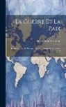 Pierre-Joseph Proudhon - La Guerre Et La Paix: Recherches Sur Le Principe Et La Constitution Du Droit Des Gens; Volume 2