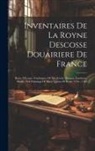 Anonymous - Inventaires De La Royne Descosse Douairiere De France: Reine D'écosse. Catalogues Of The Jewels, Dresses, Furniture, Books, And Paintings Of Mary Quee