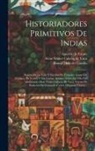 Hernán Cortés, Francisco López de Gómara, Pedro De Alvarado - Historiadores Primitivos De Indias: Noticia De La Vida Y Escritos De Francisco Lopez De Gómara. De Cortés Y Sus Cartas. Apuntes Sobre La Vida Del Adel