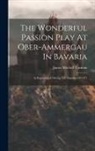 James Mitchell Varnum - The Wonderful Passion Play At Ober-ammergau In Bavaria: As Represented Durnig The Summer Of 1871