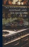 P. Masters - The Young Cook's Assistant, and Housekeeper's Guide: In the Various Branches of Modern Domestic Cookery, and in Every Variety of Confectionary Most Us