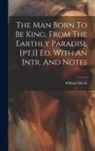 William Morris - The Man Born To Be King, From The Earthly Paradise [pt.1] Ed. With An Intr. And Notes
