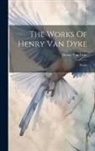 Henry Van Dyke - The Works Of Henry Van Dyke: Poems