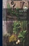 Joseph K. Jank - Spices: Their Botanical Origin, Their Composition, Their Commercial Use