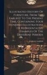Frederick Litchfield - Illustrated History Of Furniture, From The Earliest To The Present Time, Containing Four Hundred Illustrations Of Representative Examples Of The Diffe