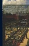 James Bliss, William Laud, William Scott - The Works Of The Most Reverend Father In God, William Laud, Sometime Lord Archbishop Of Canterbury: Pt. 1. History Of His Chancellorship, Etc