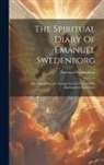 Emanuel Swedenborg - The Spiritual Diary Of Emanuel Swedenborg: Or, A Brief Record, During Twenty Years, Of His Supernatural Experience