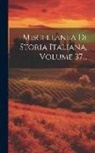 Anonymous - Miscellanea Di Storia Italiana, Volume 37