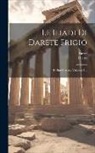 Dares, Dictys - Le Iliadi Di Darete Frigio: E Ditte Cretese, Volumes 1-2