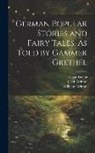 Jacob Grimm, Wilhelm Grimm, Edgar Taylor - German Popular Stories and Fairy Tales, As Told by Gammer Grethel