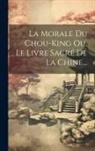 Anonymous - La Morale Du Chou-king Ou, Le Livre Sacré De La Chine