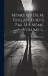 Henri Gisquet - Mémoires De M. Gisquet Écrits Par Lui-même, Volume 1