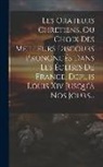 Anonymous - Les Orateurs Chrétiens, Ou Choix Des Meilleurs Discours Prononcés Dans Les Églises De France, Depuis Louis Xiv Jusqu'à Nos Jours