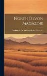 Anonymous - North Devon Magazine: Containing the Cave and Lundy Review, Volumes 1-2