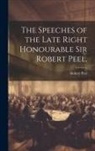 Robert Peel - The Speeches of the Late Right Honourable Sir Robert Peel
