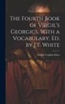 Publius Vergilius Maro - The Fourth Book of Virgil's Georgics, With a Vocabulary, Ed. by J.T. White