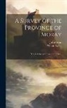 John Grant, William Leslie - A Survey of the Province of Moray: Historical, Geographical, and Political