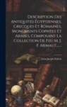 Léon Joseph DuBois - Description Des Antiquités Égyptiennes, Grecques Et Romaines, Monuments Cophtes Et Arabes, Composant La Collection De Feu M. J. F. Mimaut
