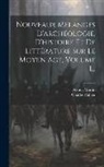 Charles Cahier, Arthur Martin - Nouveaux Mélanges D'archéologie, D'histoire Et De Littérature Sur Le Moyen Age, Volume 1