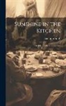 Benjamin Smith - Sunshine in the Kitchen; Or, Chapters for Maid-Servants