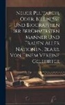 Anonymous - Neuer Plutarch, Oder, Bildnisse Und Biographien Der Berühmtesten Männer Und Frauen Aller Nationen, Bearb. Von Einem Vereine Gelehrter