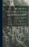 Melchor Martínez - Memoria Histórica Sobre La Revolución De Chile: Desde El Cautiverio De Fernando Vii, Hasta 1814