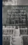 Raffaele Fabretti - De Aquis Et Aquæductibus Veteris Romæ Dissertationes Tres