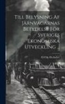 Eli Filip Heckscher - Till Belysning Af Järnvägarnas Betydelse För Sveriges Ekonomiska Utveckling